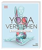 Yoga verstehen - Die Anatomie der Yoga-Haltungen: Detaillierte Illustrationen verdeutlichen...