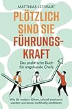 Plötzlich sind Sie Führungskraft: Das praktische Buch für angehende Chefs. Wie Sie modern...