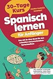 Spanisch lernen für Anfänger: 30-Tage-Kurs – Das All-in-One Buch für den schnellen und...