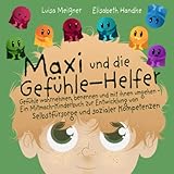 Maxi und die Gefühle-Helfer: Gefühle wahrnehmen, benennen und mit ihnen umgehen – Ein...